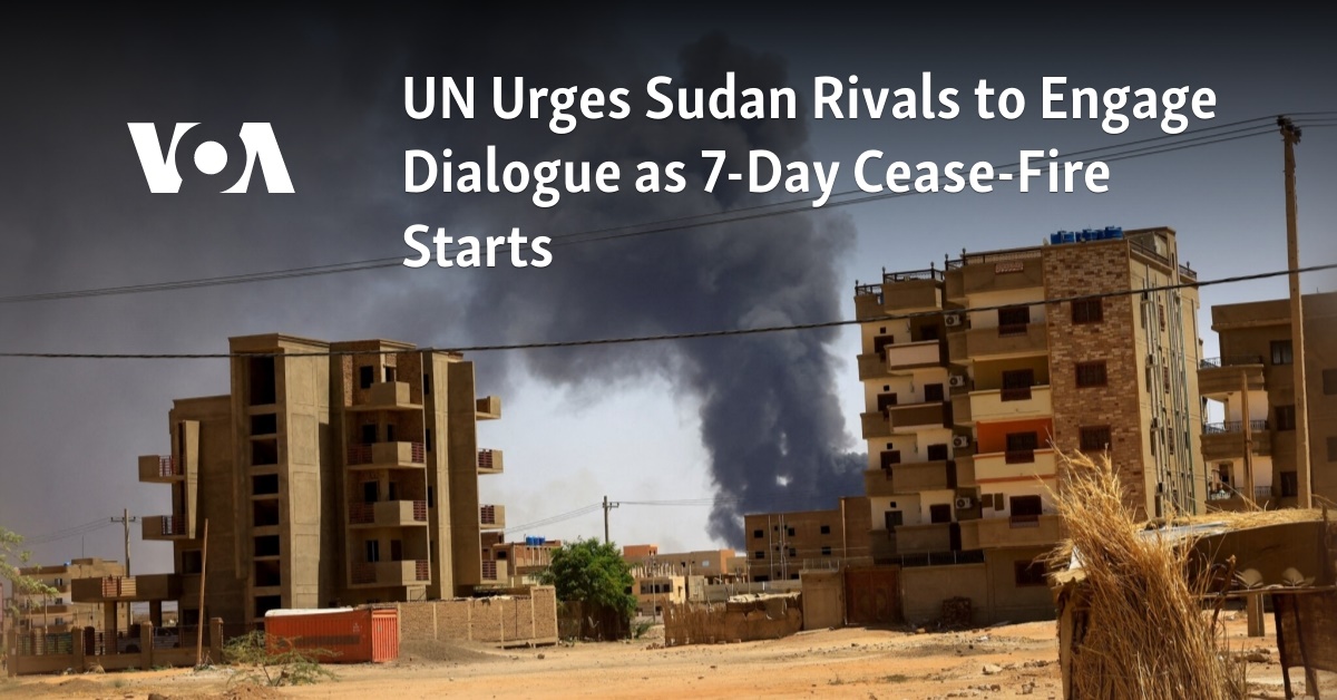 UN Urges Sudan Rivals to Engage Dialogue as 7-Day Cease-Fire Starts - Vimarsana News