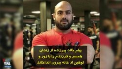 پیام خالد پیرزاده از زندان: همسر و فرزندم را با زور و توهین از خانه بیرون انداختند