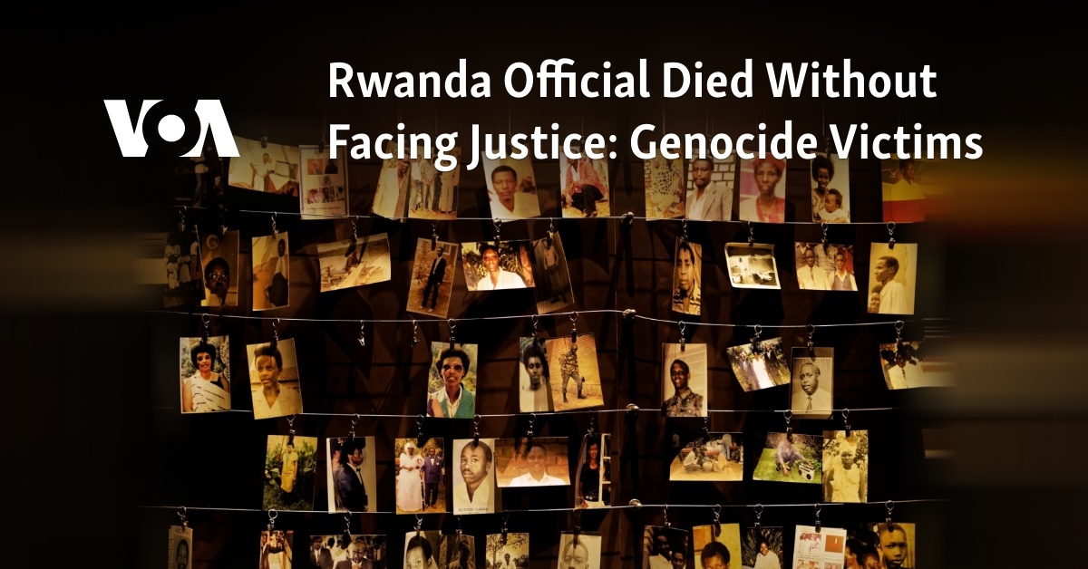 Rwanda Official Died Without Facing Justice: Genocide Victims