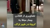 کرونا در ایران | تصاویری از افتادن بیمار مبتلا به کرونا در شهر اراک