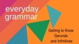 Everyday Grammar: Gerunds vs. Infinitives