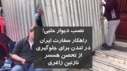 نصب دیوار حلبی! راهکار سفارت جمهوری اسلامی در لندن برای جلوگیری از تحصن همسر نازنین زاغری