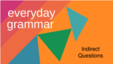 Everyday Grammar: Indirect Questions