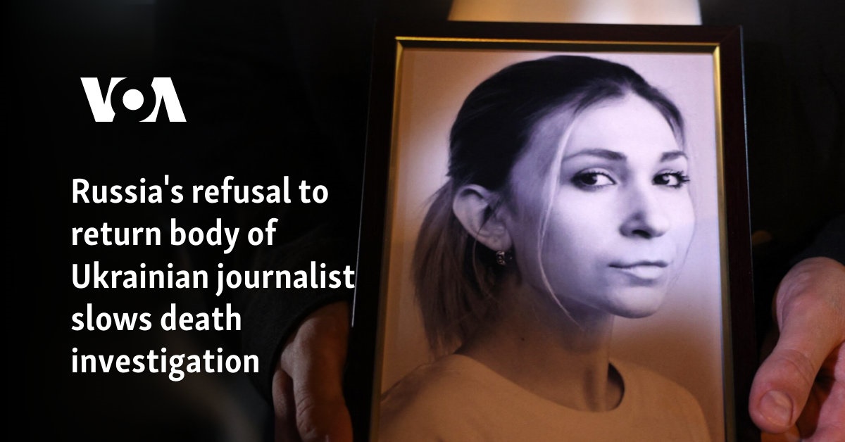 Russia's refusal to return body of Ukrainian journalist slows death investigation