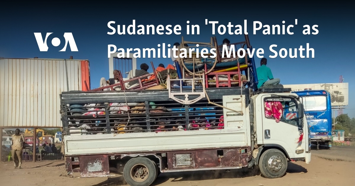 Sudanese in 'Total Panic' as Paramilitaries Move South