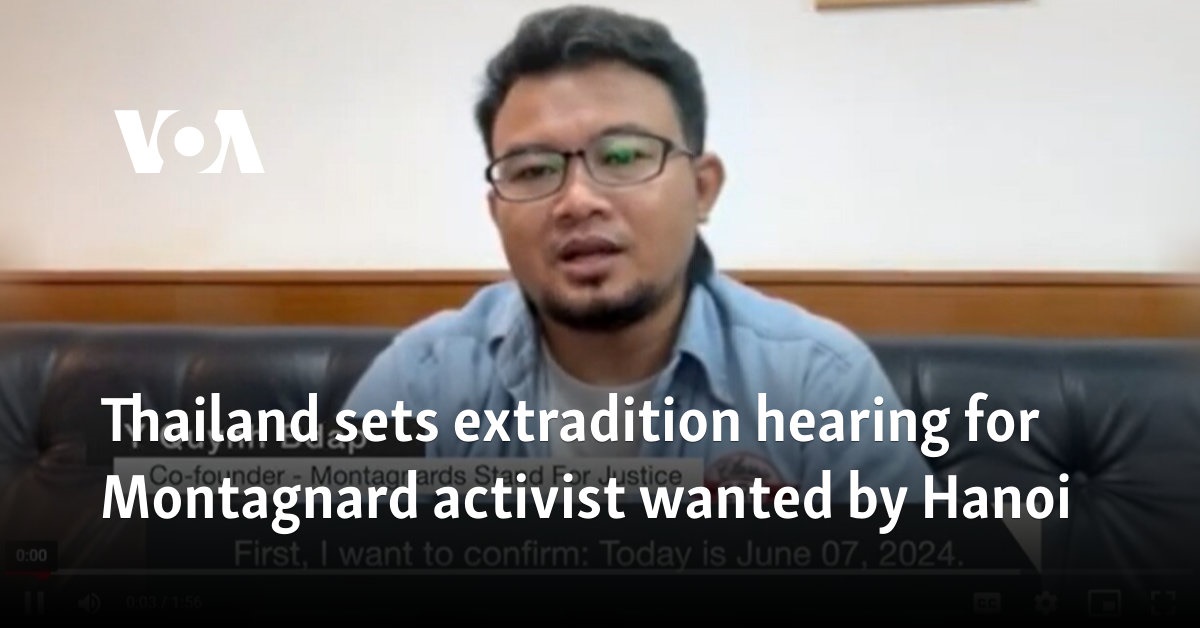 Thailand sets extradition hearing for Montagnard activist wanted by Hanoi 