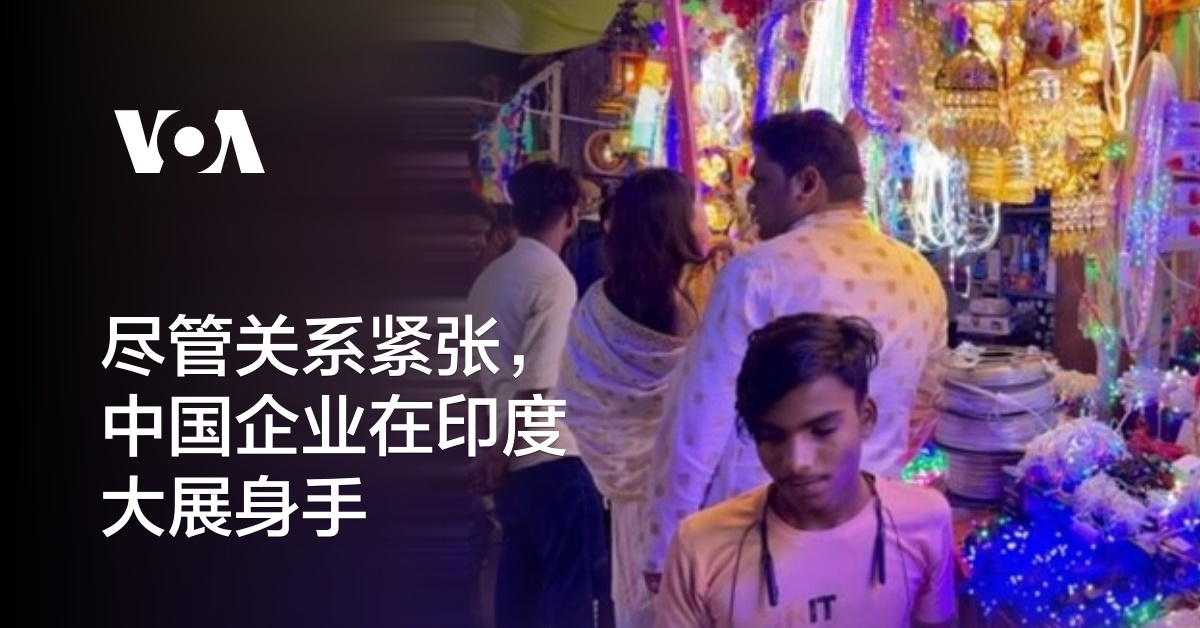 尽管关系紧张，中国企业在印度大展身手