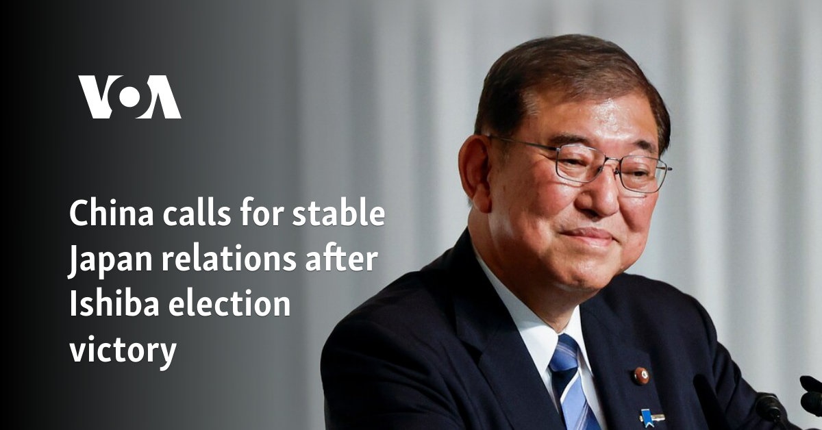 China calls for stable Japan relations after Ishiba election victory