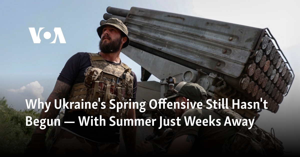 Why Ukraine's Spring Offensive Still Hasn't Begun — With Summer Just Weeks Away - Vimarsana News
