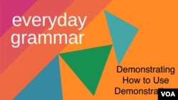 Everyday Grammar: Demonstrating Demonstratives
