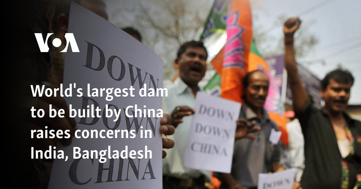 World’s largest dam to be built by China raises concerns in India, Bangladesh