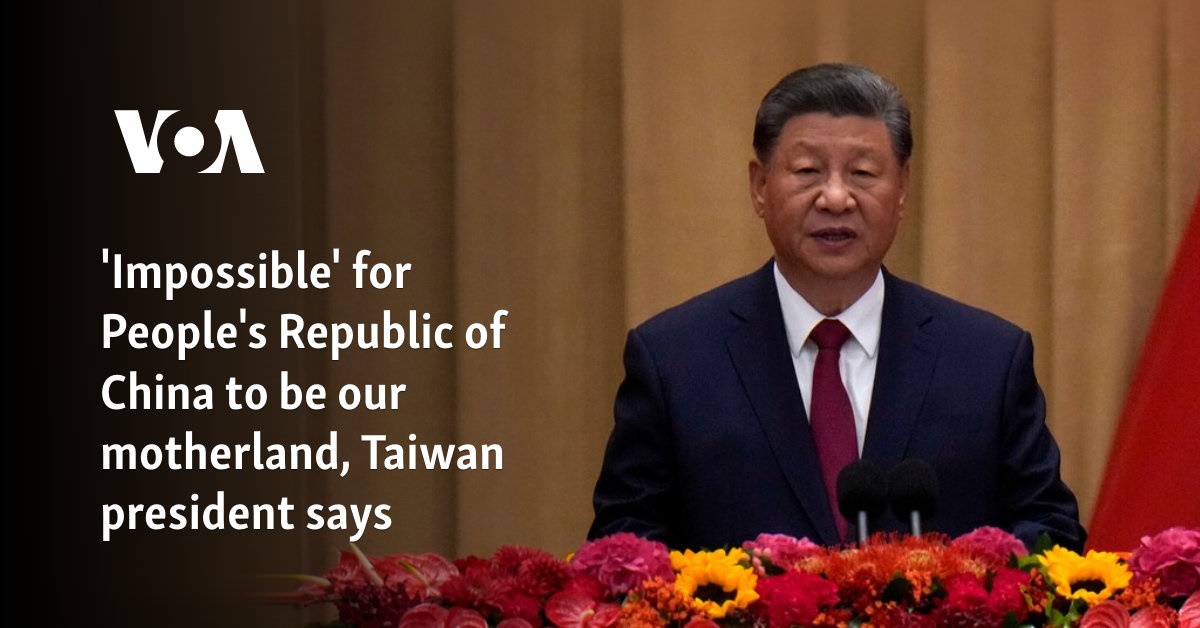 'Impossible' for People's Republic of China to be our motherland, Taiwan president says