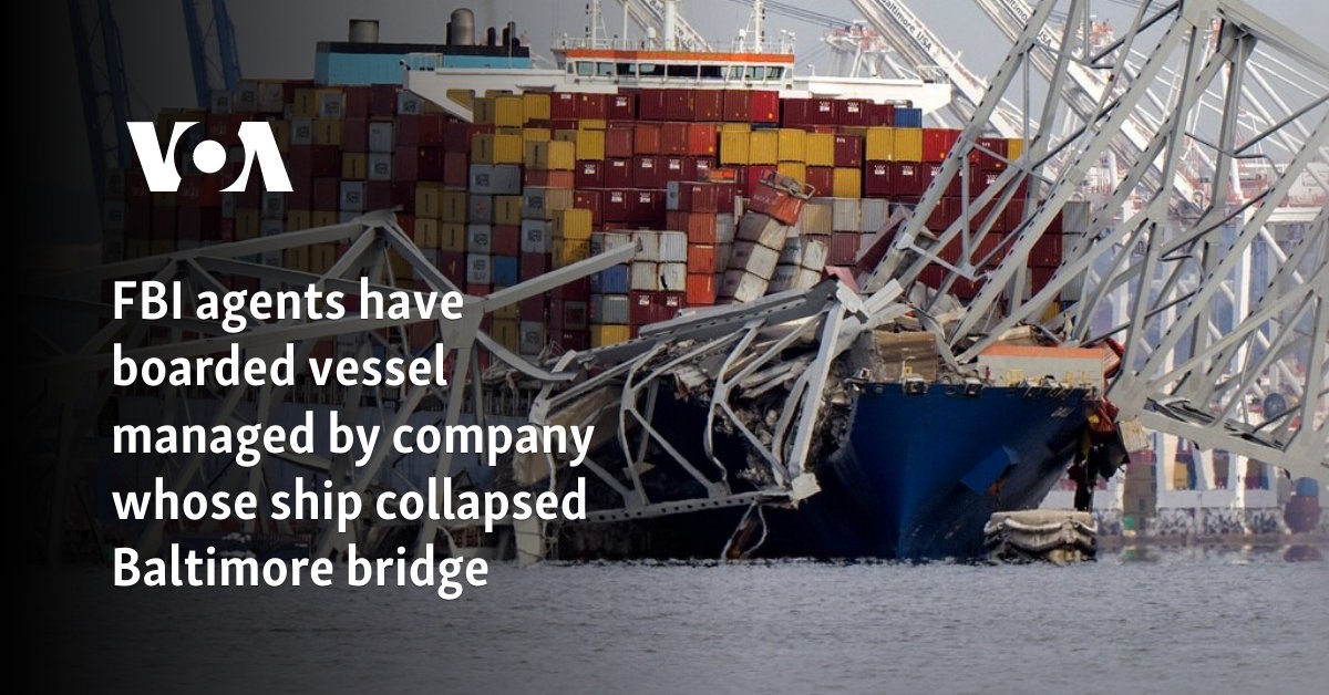 FBI agents have boarded vessel managed by company whose ship collapsed Baltimore bridge