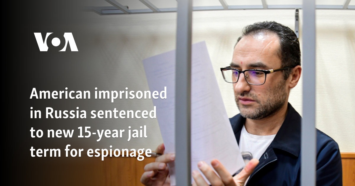 American imprisoned in Russia sentenced to new 15-year jail term for espionage