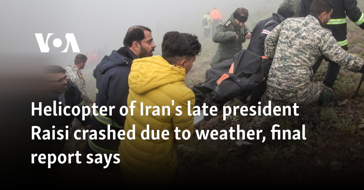 Helicopter of Iran's late president Raisi crashed due to weather, final report says 