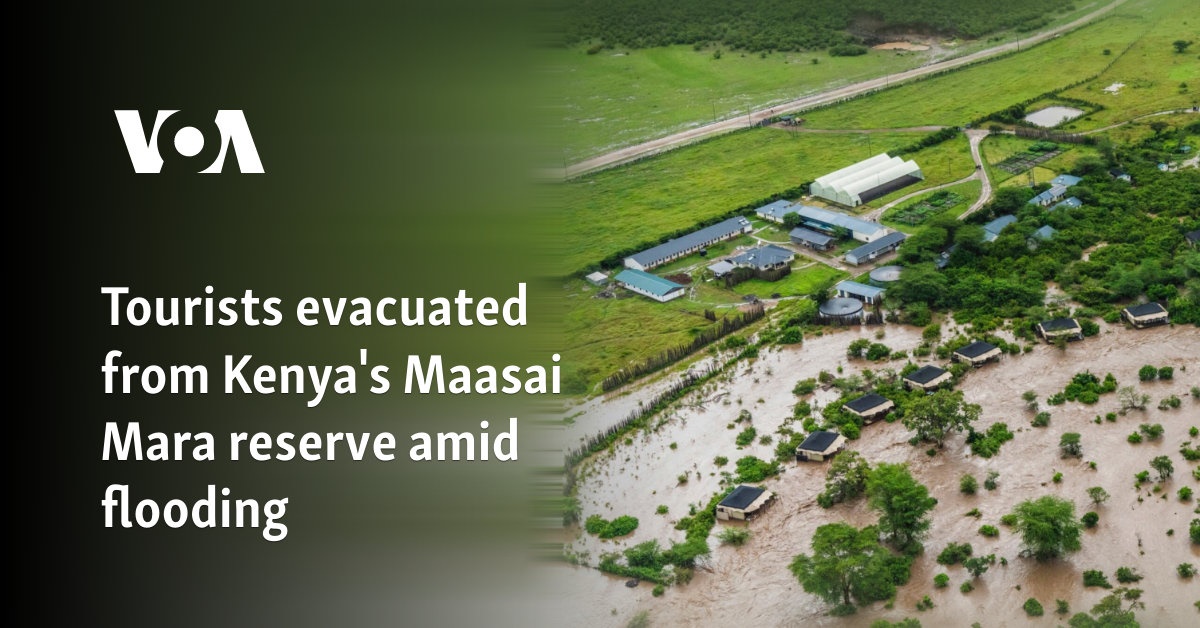 Tourists evacuated from Kenya’s Maasai Mara reserve amid flooding