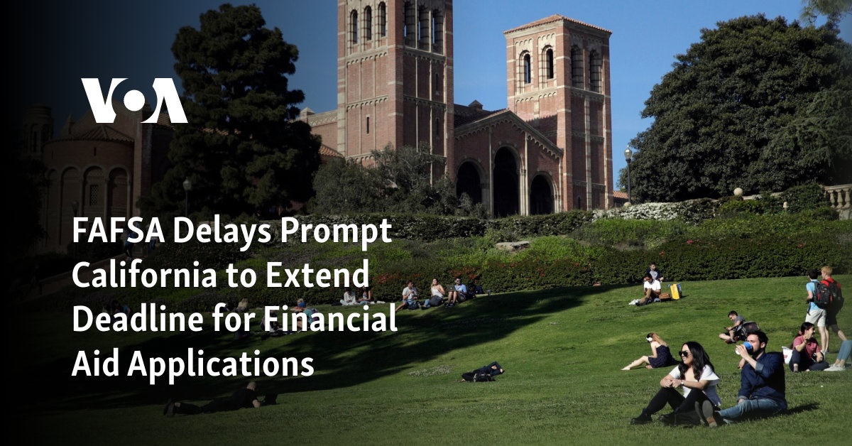 FAFSA Delays Prompt California to Extend Deadline for Financial Aid