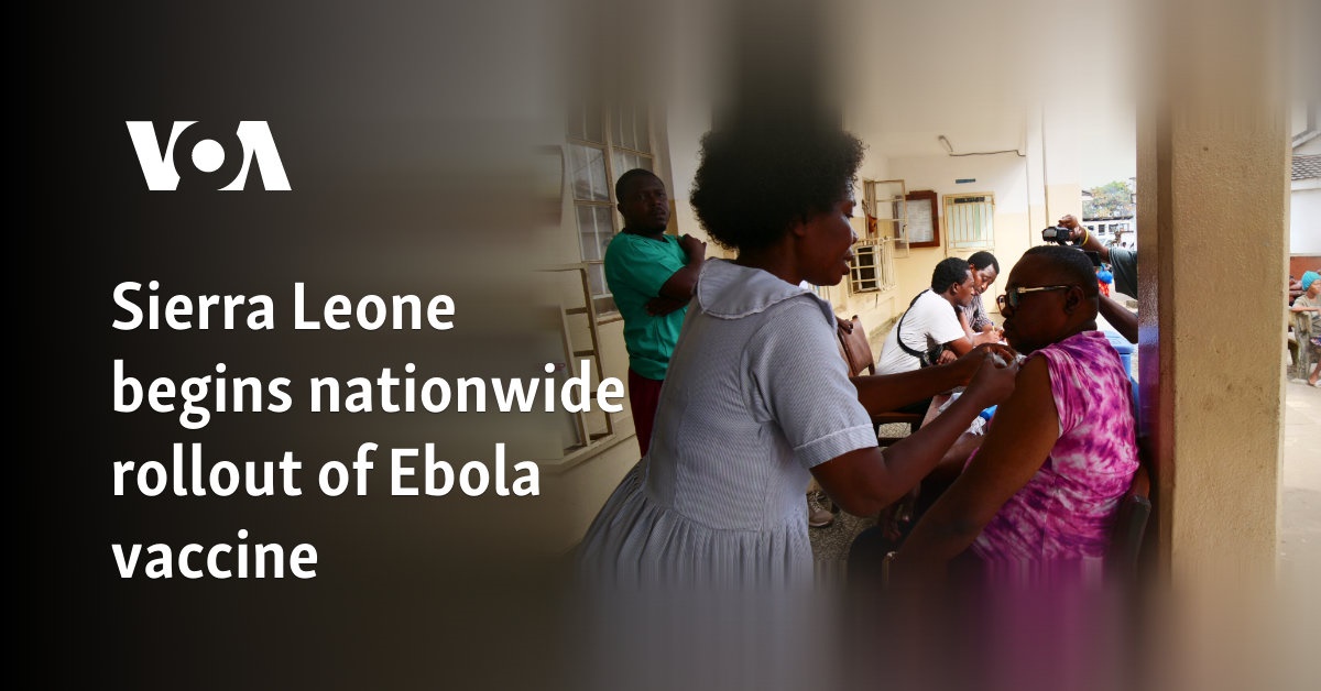 Sierra Leone begins nationwide rollout of Ebola vaccine