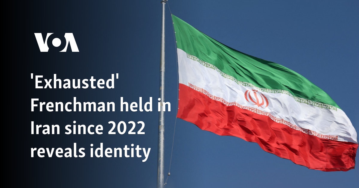 'Exhausted' Frenchman held in Iran since 2022 reveals identity