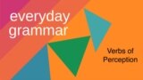 Everyday Grammar: Verbs of Perception