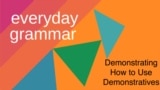 Everyday Grammar: Demonstrating Demonstratives