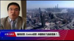 时事大家谈：猪肉好贵，Costco好挤，中国物价飞涨的怪象