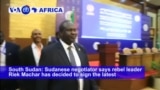 VOA60 Africa - South Sudan Rebel Leader Changes Course, Agrees to Sign Peace Deal