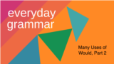 Everday Grammar: The Many Uses of Would in Everyday Speech, Part 2