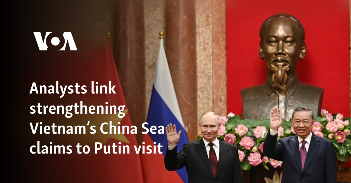 Analysts link strengthening Vietnam’s China Sea claims to Putin visit