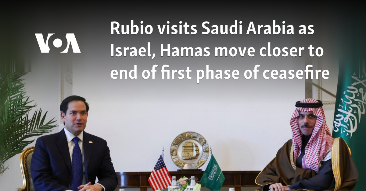 Rubio visits Saudi Arabia as Israel, Hamas move closer to end of first phase of ceasefire 