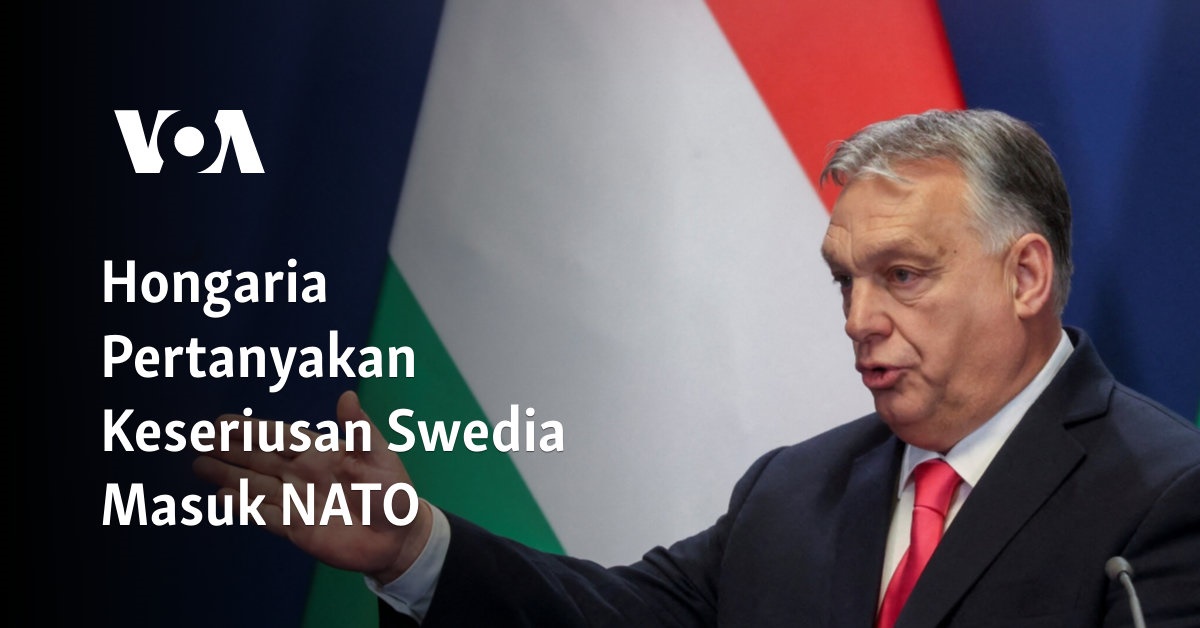 Hongaria Pertanyakan Keseriusan Swedia Masuk NATO