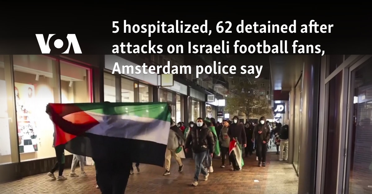 5 hospitalized, 62 detained after attacks on Israeli football fans, Amsterdam police say