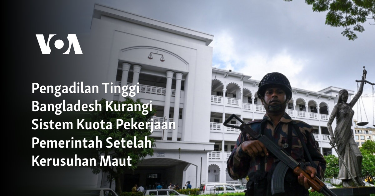 Pengadilan Tinggi Bangladesh Kurangi Sistem Kuota Pekerjaan Pemerintah Setelah Kerusuhan Maut