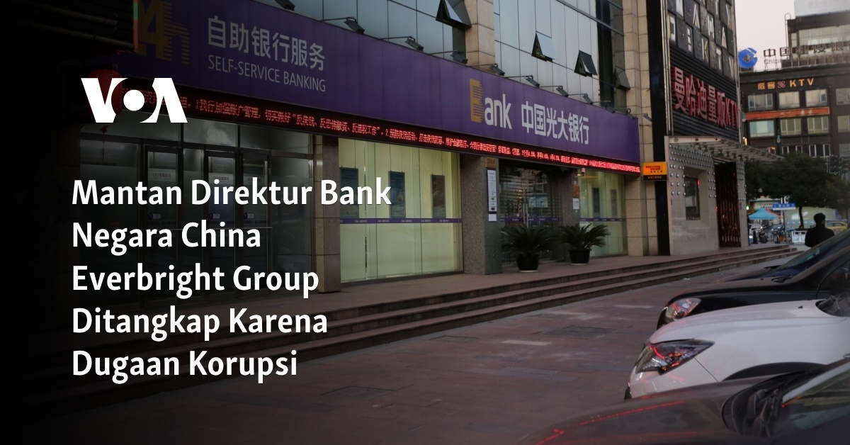 Mantan Direktur Bank Negara China Everbright Group Ditangkap Karena ...