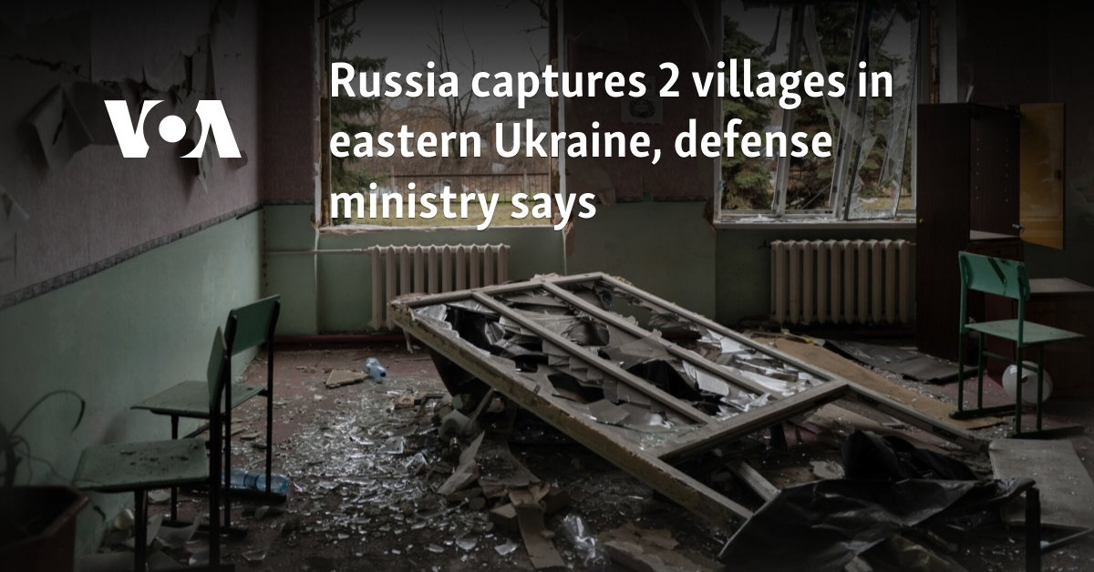 Russia captures 2 villages in eastern Ukraine, defense ministry says