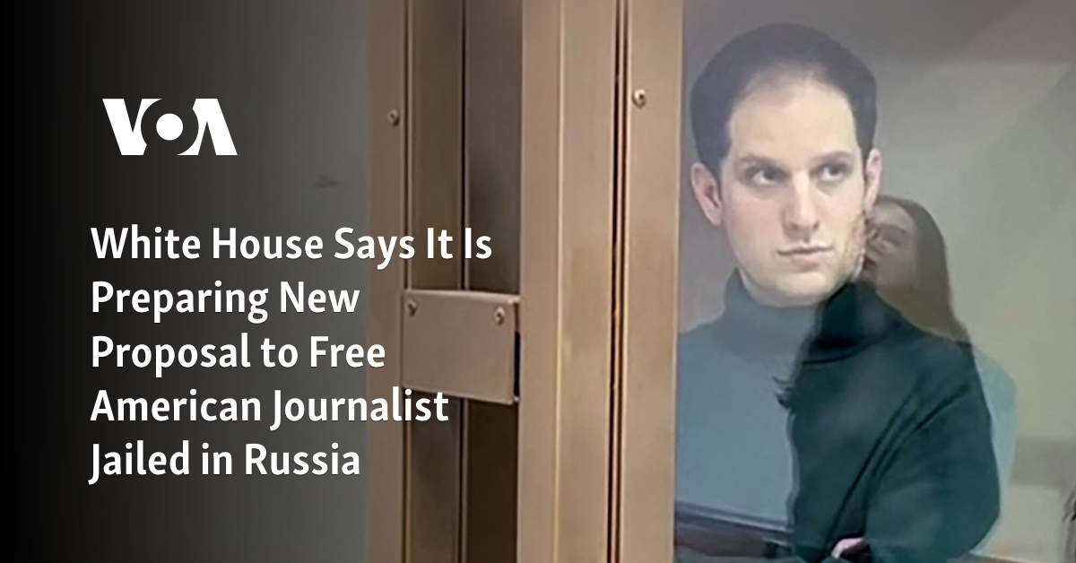 White House Says It Is Preparing New Proposal to Free American Journalist Jailed in Russia