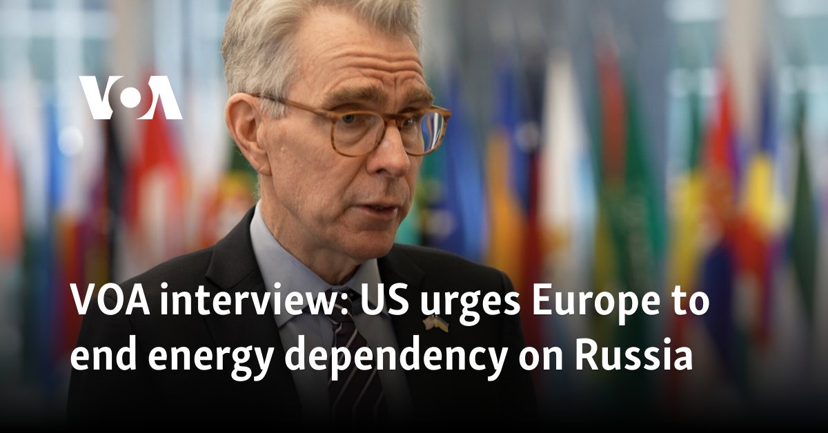 VOA interview: US urges Europe to end energy dependency on Russia