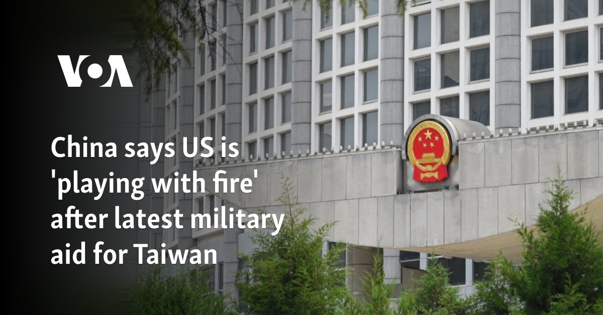 China says US is 'playing with fire' after latest military aid for Taiwan