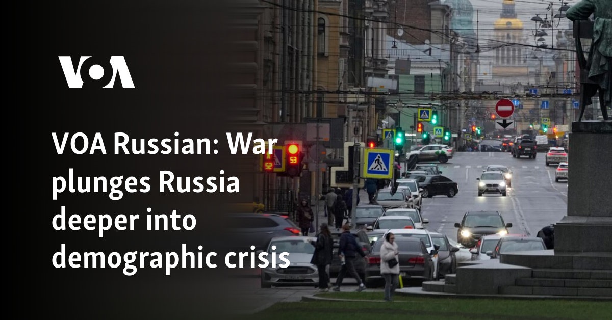 VOA Russian: War plunges Russia deeper into demographic crisis