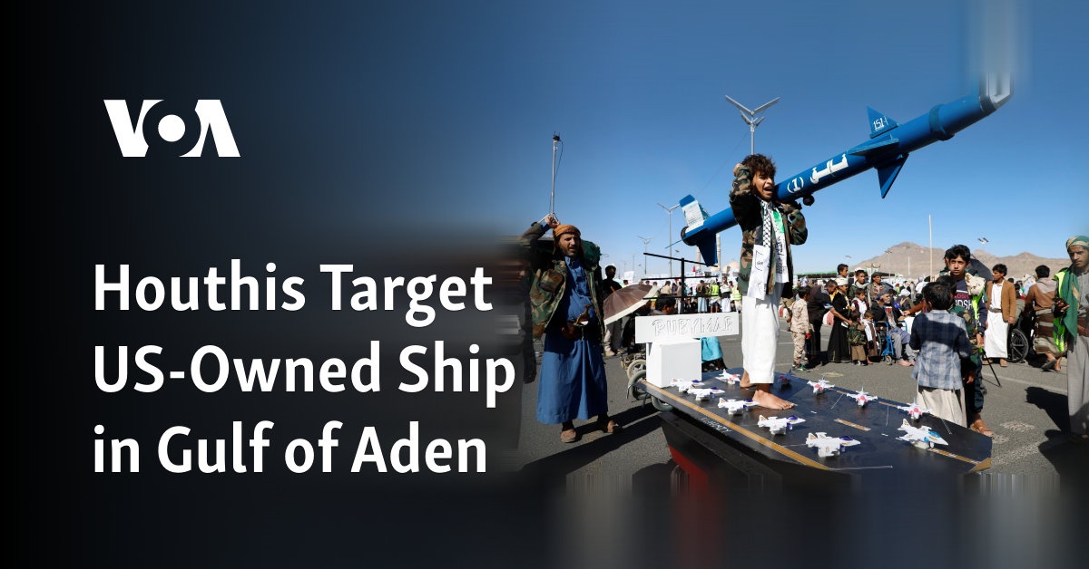 Houthis Target US-Owned Ship in Gulf of Aden