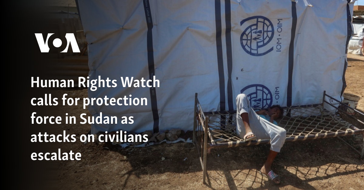 Human Rights Watch calls for protection force in Sudan as attacks on civilians escalate