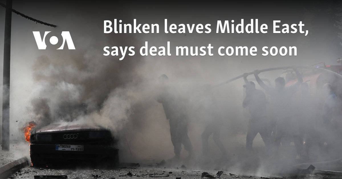 Blinken leaves Middle East, says deal must come soon