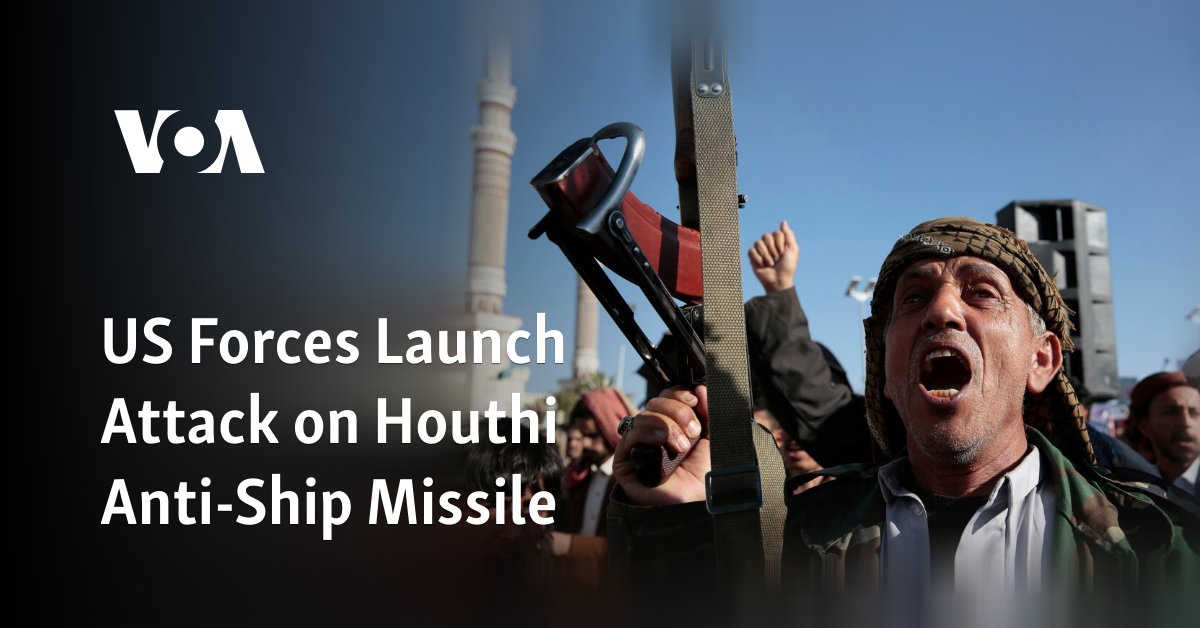 US Forces Launch Attack on Houthi Anti-Ship Missile