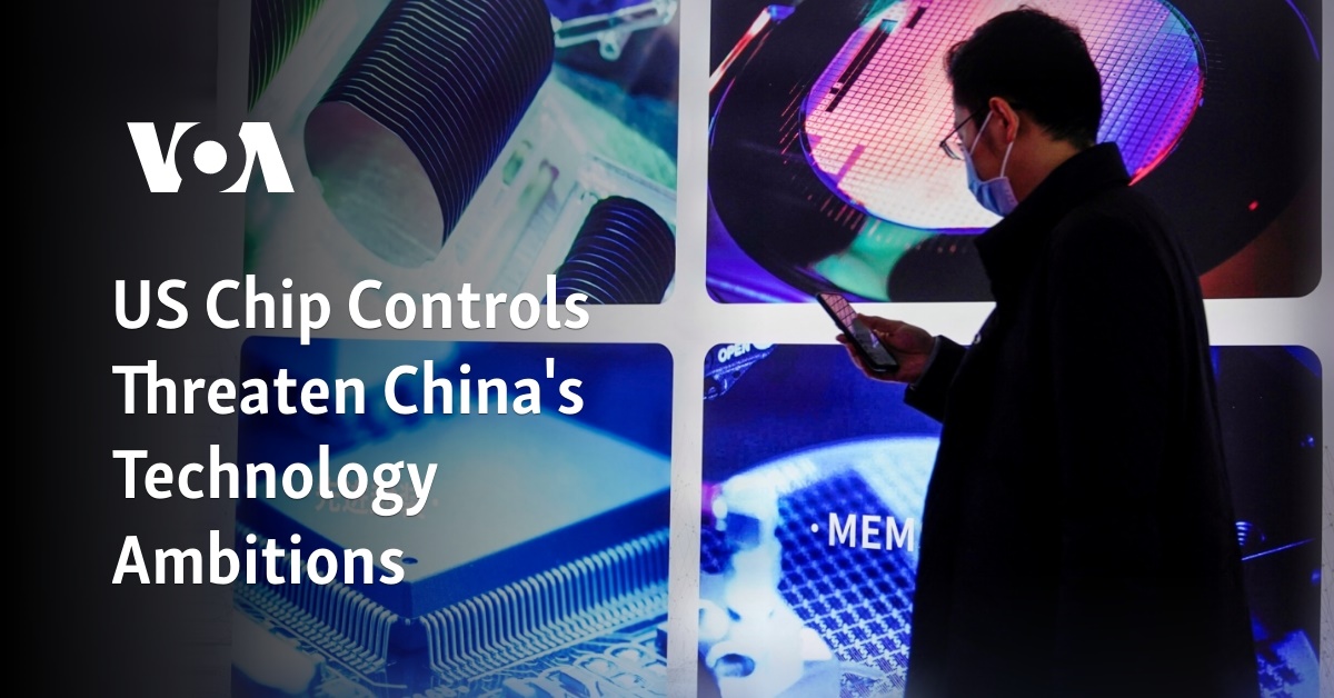 US Chip Controls Threaten China's Technology Ambitions