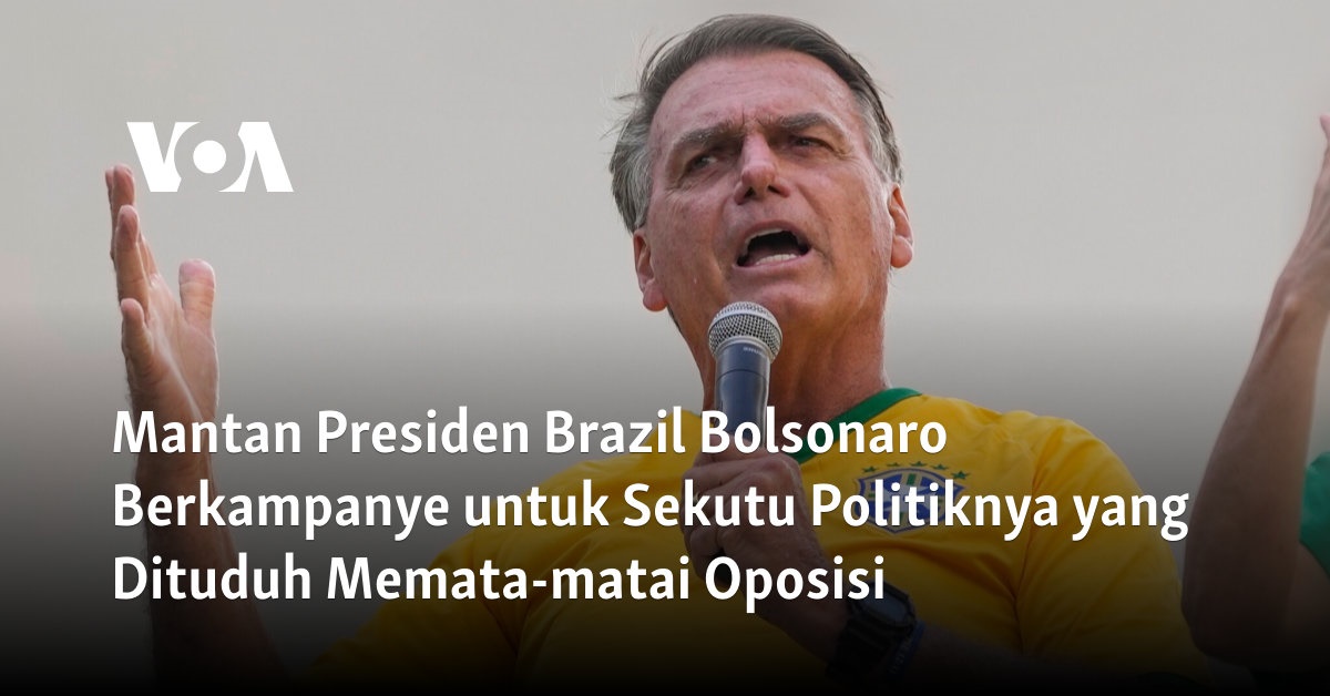Mantan Presiden Brazil Bolsonaro Berkampanye untuk Sekutu Politiknya yang Dituduh Memata-matai Oposisi
