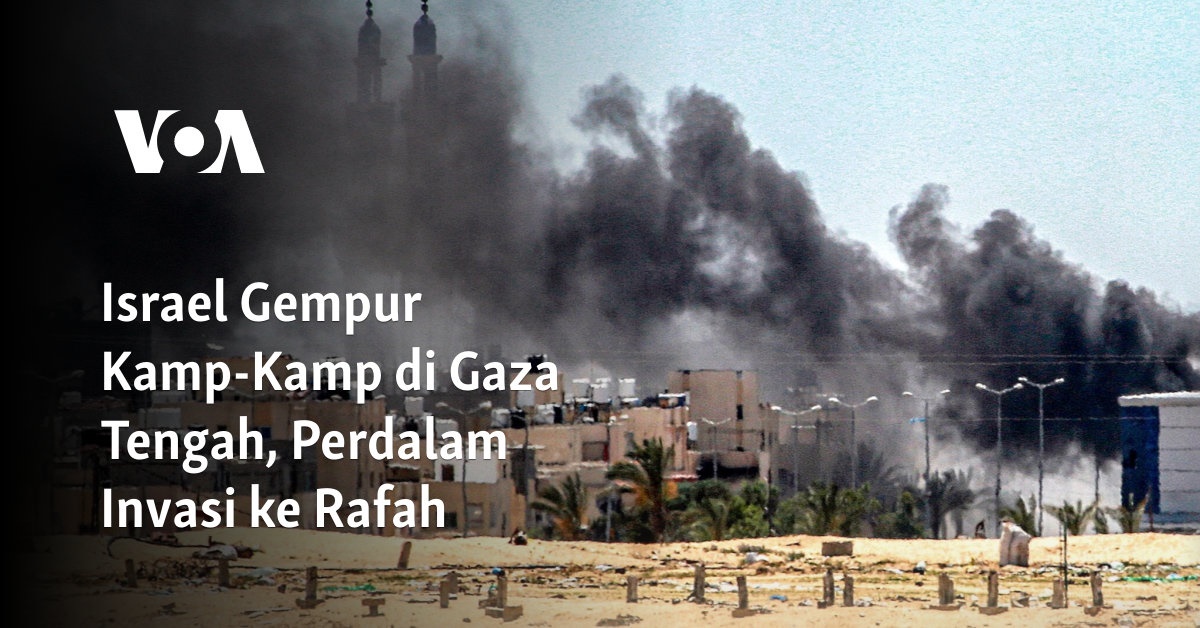 Israel Gempur Kamp-Kamp Di Gaza Tengah, Perdalam Invasi Ke Rafah