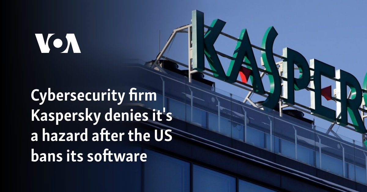 Cybersecurity firm Kaspersky denies it's a hazard after the US bans its software