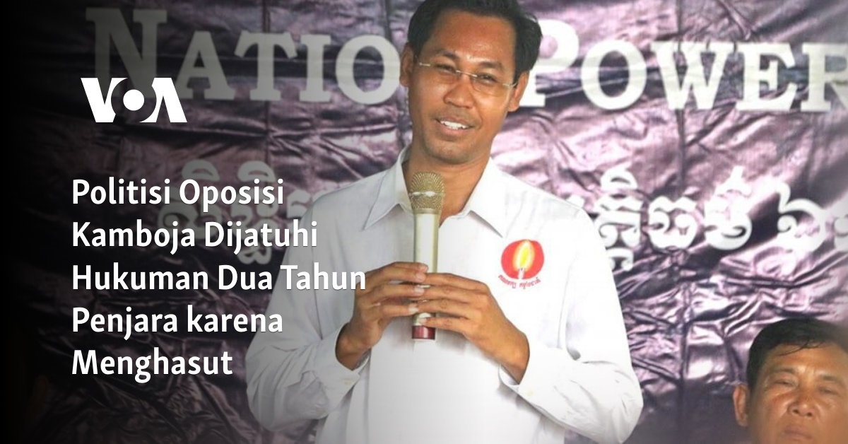 Politisi Oposisi Kamboja Dijatuhi Hukuman Dua Tahun Penjara Atas Tuduhan Menghasut