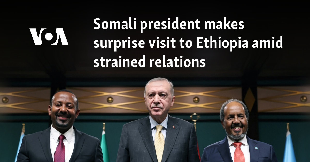 Somali president makes surprise visit to Ethiopia amid strained relations