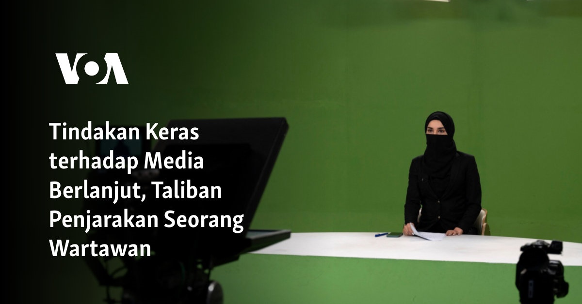 Tindakan Keras Terhadap Media Berlanjut, Taliban Penjarakan Seorang ...